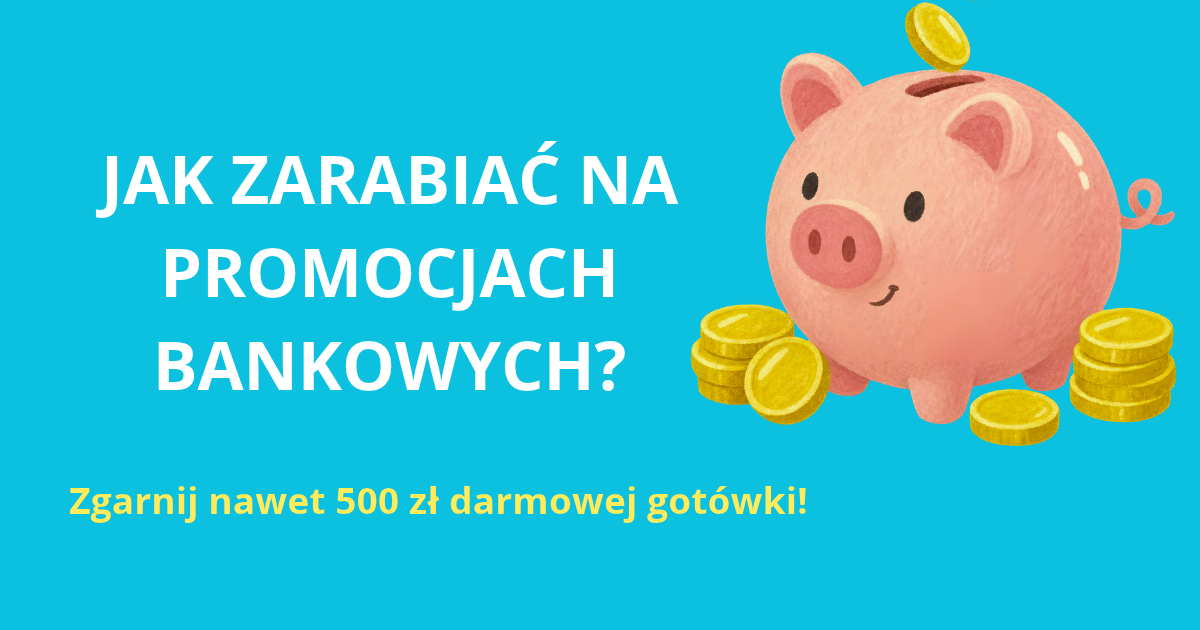 Darmowa gotówka za założenie konta? Wyjaśniamy, jak bezpiecznie zarabiać na promocjach bankowych!